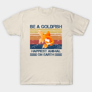 Be A Goldfish Happiest Animal On Earth - Retro T-Shirt